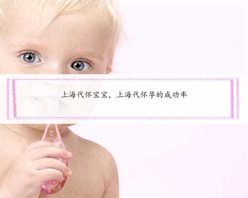 上海代怀宝宝，上海代怀孕的成功率